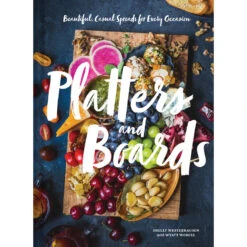 Platters And Boards: Beautiful, Casual Spreads For Every Occasion Book